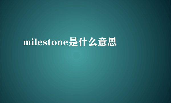 milestone是什么意思