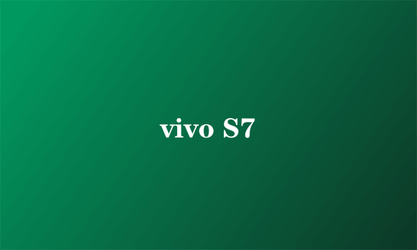 vivo S7