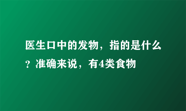 医生口中的发物，指的是什么？准确来说，有4类食物