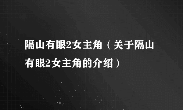 隔山有眼2女主角（关于隔山有眼2女主角的介绍）