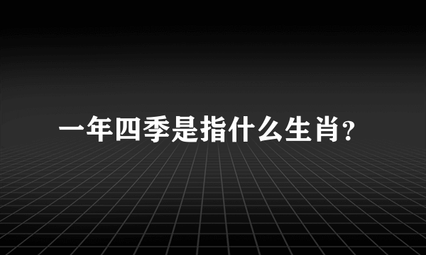 一年四季是指什么生肖？