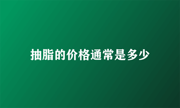 抽脂的价格通常是多少