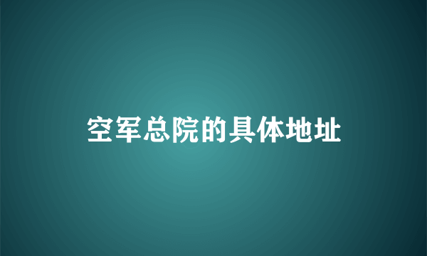 空军总院的具体地址