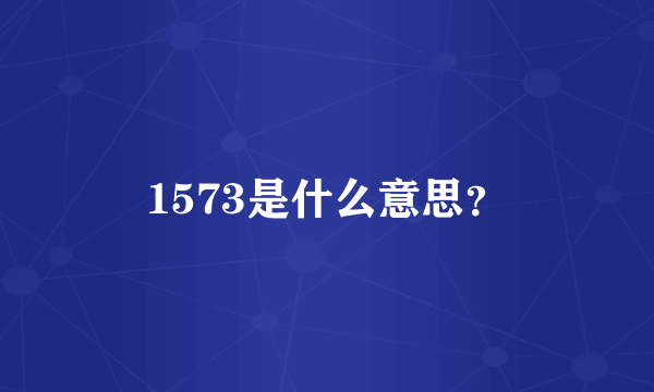 1573是什么意思？