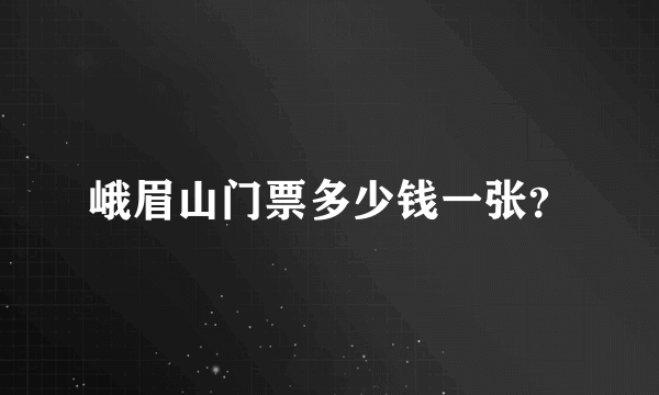 峨眉山门票多少钱一张？