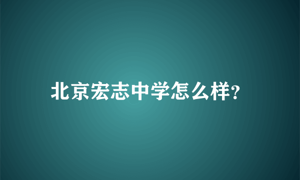 北京宏志中学怎么样？