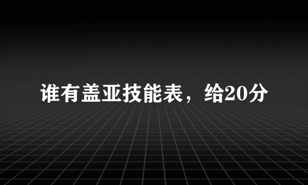 谁有盖亚技能表，给20分