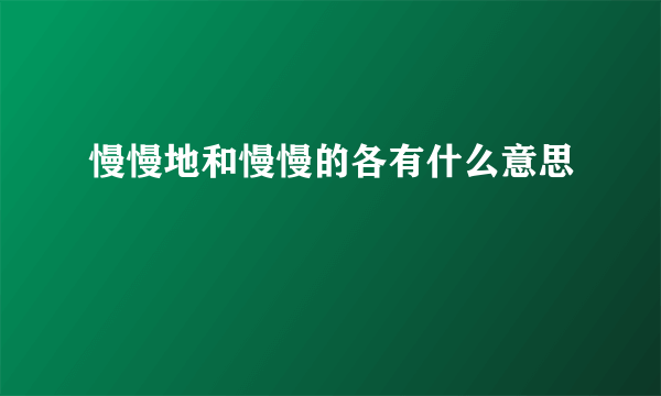 慢慢地和慢慢的各有什么意思