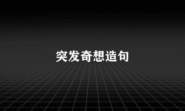 突发奇想造句