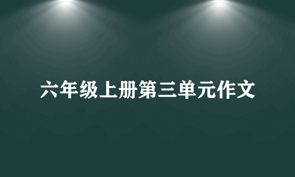 六年级上册第三单元作文