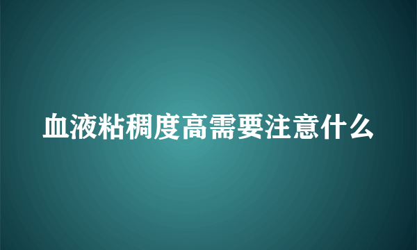 血液粘稠度高需要注意什么