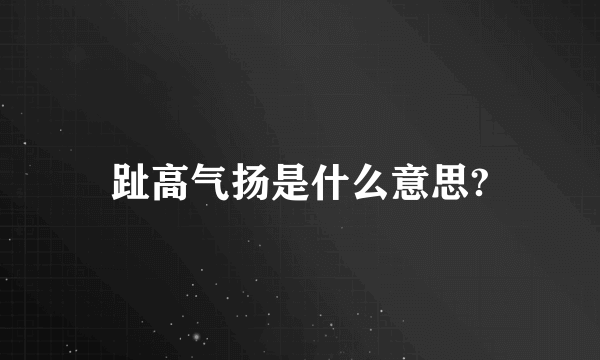 趾高气扬是什么意思?