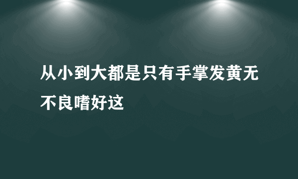 从小到大都是只有手掌发黄无不良嗜好这