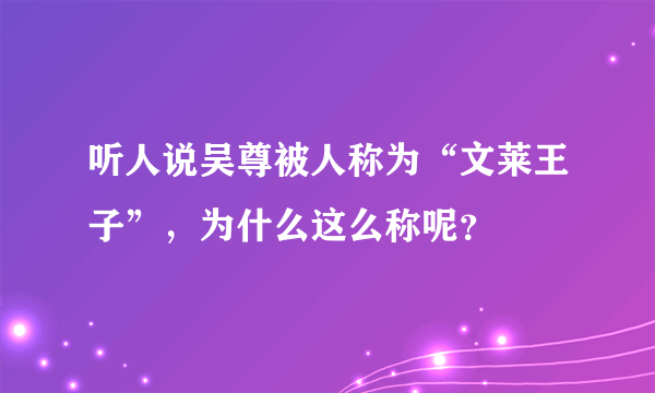 听人说吴尊被人称为“文莱王子”，为什么这么称呢？