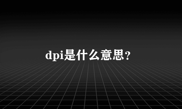 dpi是什么意思？