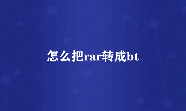 怎么把rar转成bt