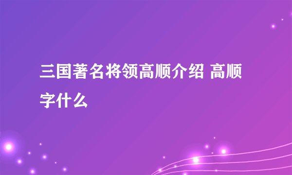 三国著名将领高顺介绍 高顺字什么