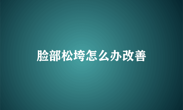 脸部松垮怎么办改善