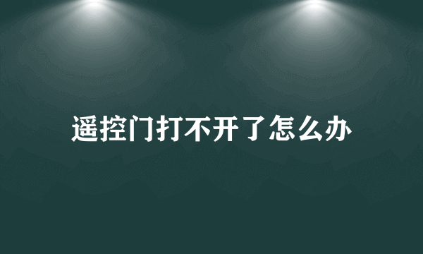 遥控门打不开了怎么办