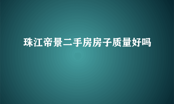 珠江帝景二手房房子质量好吗