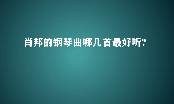 肖邦的钢琴曲哪几首最好听?