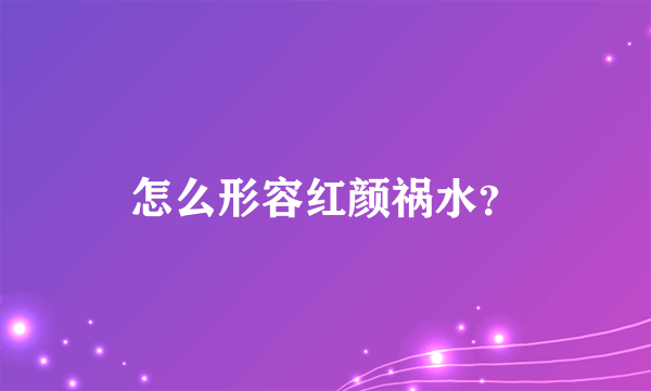 怎么形容红颜祸水？