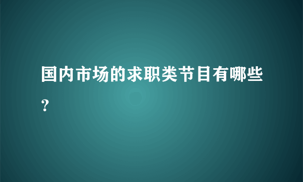 国内市场的求职类节目有哪些？