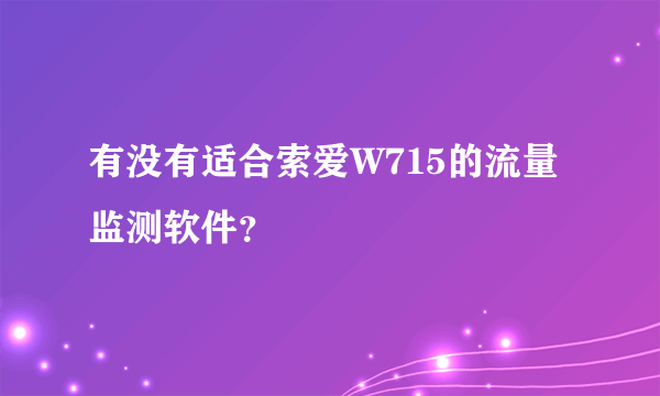 有没有适合索爱W715的流量监测软件？