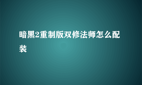 暗黑2重制版双修法师怎么配装