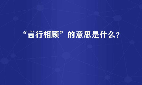 “言行相顾”的意思是什么？