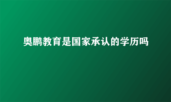 奥鹏教育是国家承认的学历吗