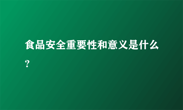 食品安全重要性和意义是什么？