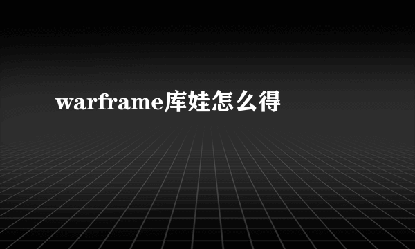 warframe库娃怎么得