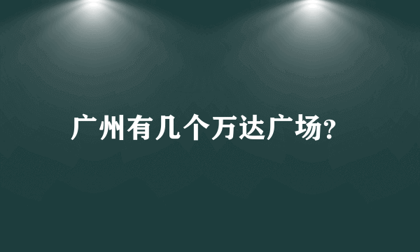 广州有几个万达广场？