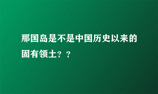 那国岛是不是中国历史以来的固有领土？？