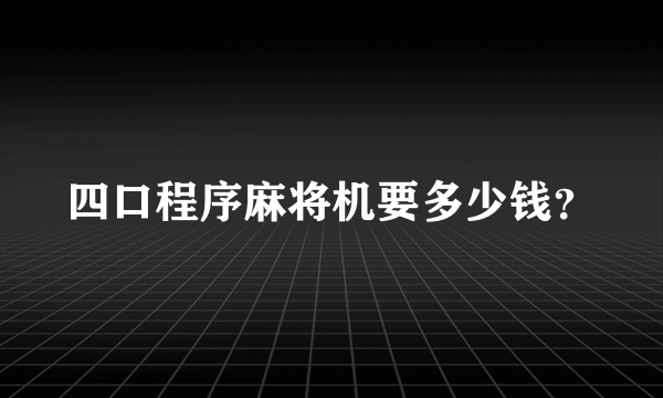 四口程序麻将机要多少钱？