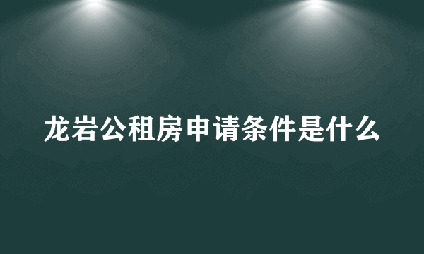 龙岩公租房申请条件是什么