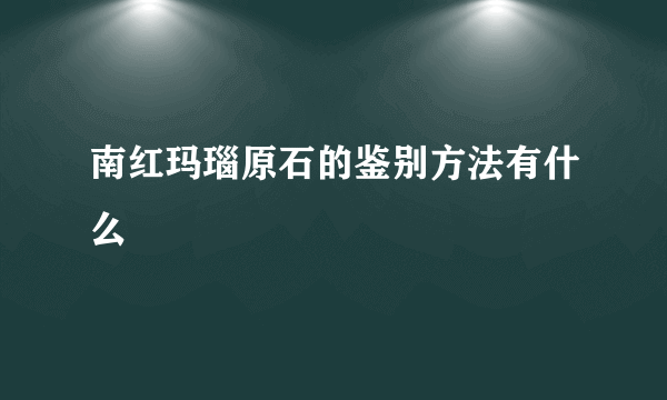 南红玛瑙原石的鉴别方法有什么