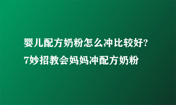 婴儿配方奶粉怎么冲比较好? 7妙招教会妈妈冲配方奶粉