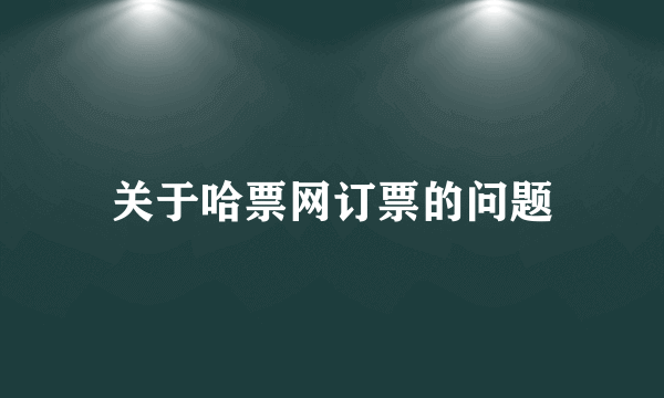 关于哈票网订票的问题