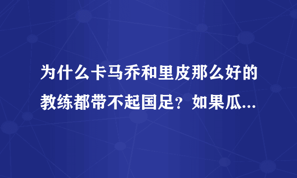 为什么卡马乔和里皮那么好的教练都带不起国足？如果瓜迪奥拉穆里尼奥来能赢吗？