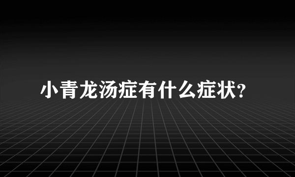 小青龙汤症有什么症状？