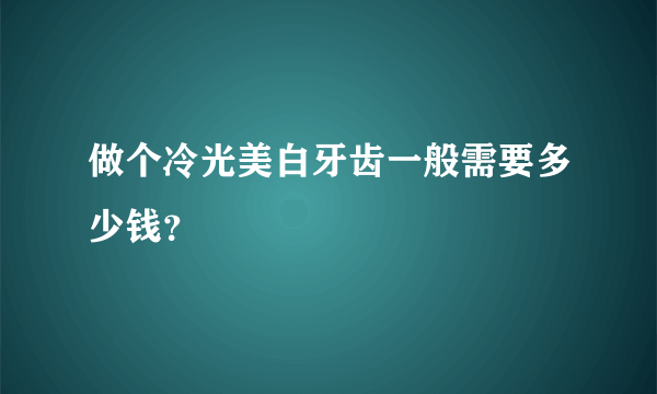 做个冷光美白牙齿一般需要多少钱？