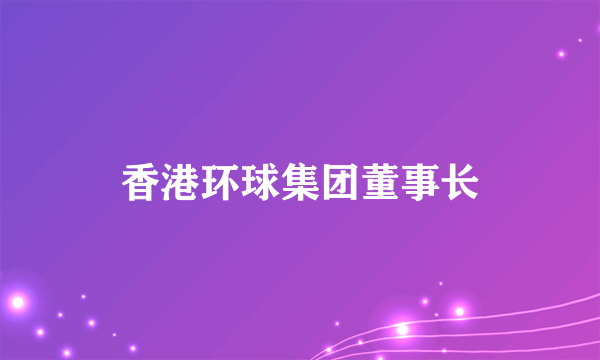 香港环球集团董事长