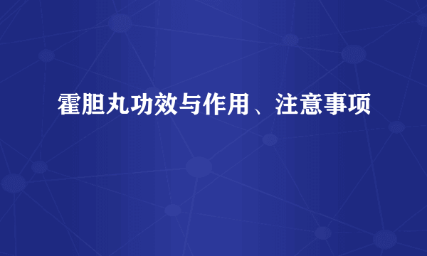 霍胆丸功效与作用、注意事项