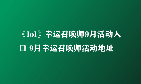 《lol》幸运召唤师9月活动入口 9月幸运召唤师活动地址