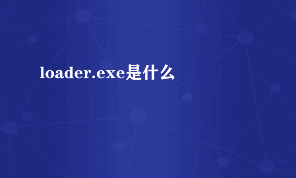 loader.exe是什么