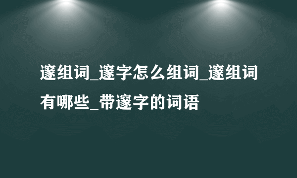 邃组词_邃字怎么组词_邃组词有哪些_带邃字的词语