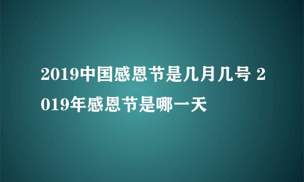 2019中国感恩节是几月几号 2019年感恩节是哪一天