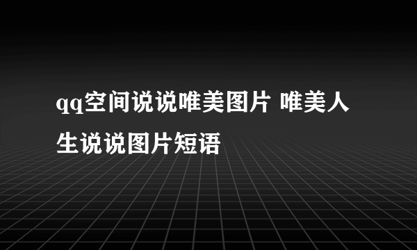 qq空间说说唯美图片 唯美人生说说图片短语